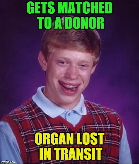 Bad Luck Brian Meme | GETS MATCHED TO A DONOR ORGAN LOST IN TRANSIT | image tagged in memes,bad luck brian | made w/ Imgflip meme maker