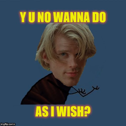 As You Wish (Y U NOvember, a socrates and punman21 event) |  Y U NO WANNA DO; AS I WISH? | image tagged in memes,the princess bride,as you wish,westley,y u november,dashhopes | made w/ Imgflip meme maker
