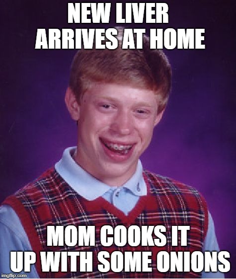 Bad Luck Brian Meme | NEW LIVER ARRIVES AT HOME MOM COOKS IT UP WITH SOME ONIONS | image tagged in memes,bad luck brian | made w/ Imgflip meme maker