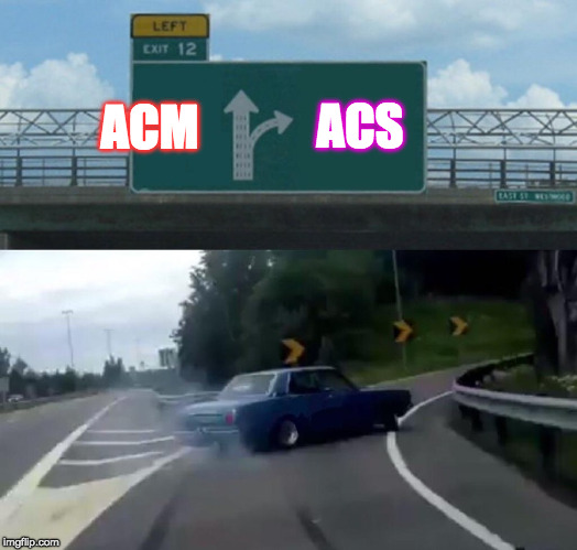 Left Exit 12 Off Ramp Meme | ACS; ACM | image tagged in memes,left exit 12 off ramp | made w/ Imgflip meme maker