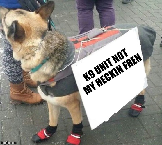 K9 UNIT NOT MY HECKIN FREN | image tagged in protest,doge | made w/ Imgflip meme maker