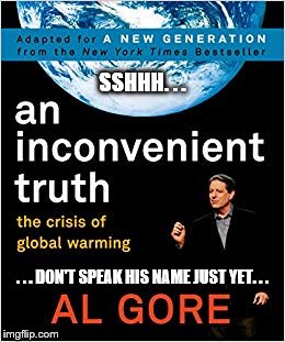 Gore Inconvenient | SSHHH. . . . . . DON'T SPEAK HIS NAME JUST YET. . . | image tagged in gore inconvenient | made w/ Imgflip meme maker