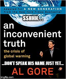 Gore Inconvenient | SSHHH. . . ...DON'T SPEAK HIS NAME JUST YET... | image tagged in gore inconvenient | made w/ Imgflip meme maker