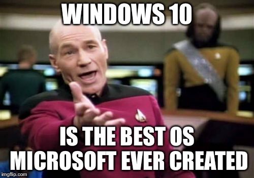 Picard Wtf Meme | WINDOWS 10 IS THE BEST OS MICROSOFT EVER CREATED | image tagged in memes,picard wtf | made w/ Imgflip meme maker