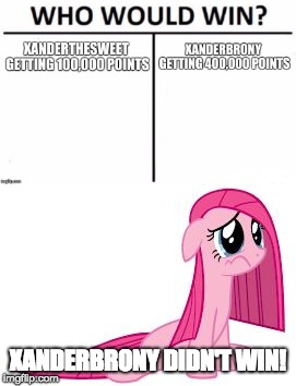 Lol! ;) |  XANDERBRONY DIDN'T WIN! | image tagged in memes,who would win,pinkie pie very sad,xanderbrony,xanderthesweet,imgflip points | made w/ Imgflip meme maker