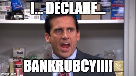 the office bankruptcy | I... DECLARE... BANKRUBCY!!!! | image tagged in the office bankruptcy | made w/ Imgflip meme maker