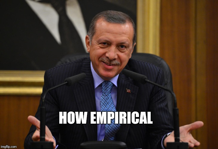 ERDOGAN | HOW EMPIRICAL | image tagged in erdogan | made w/ Imgflip meme maker