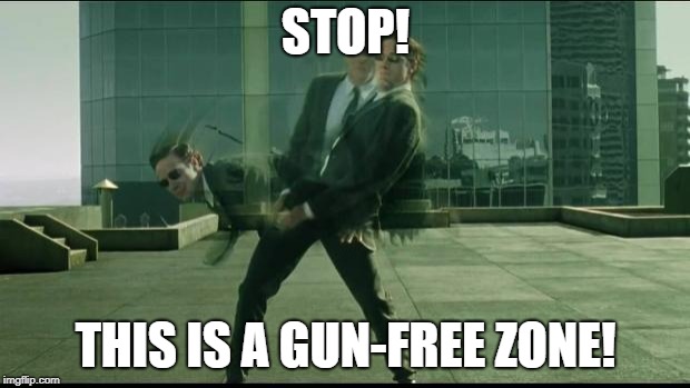 Matrix dodging bullets | STOP! THIS IS A GUN-FREE ZONE! | image tagged in matrix dodging bullets | made w/ Imgflip meme maker