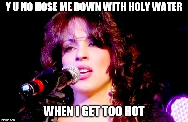 Y U NO HOSE ME DOWN WITH HOLY WATER WHEN I GET TOO HOT | made w/ Imgflip meme maker