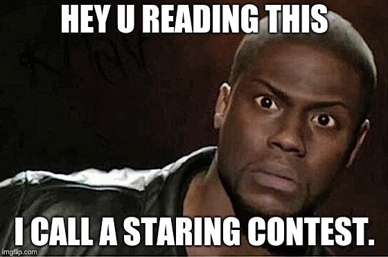 Kevin Hart | HEY U READING THIS; I CALL A STARING CONTEST. | image tagged in memes,kevin hart | made w/ Imgflip meme maker