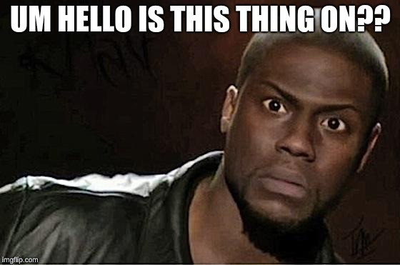 Kevin Hart | UM HELLO IS THIS THING ON?? | image tagged in memes,kevin hart | made w/ Imgflip meme maker