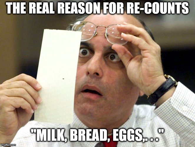 Hanging Chad | THE REAL REASON FOR RE-COUNTS ''MILK, BREAD, EGGS,. . .'' | image tagged in hanging chad | made w/ Imgflip meme maker