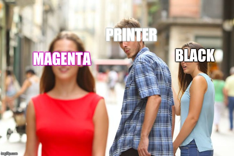 Distracted Boyfriend | PRINTER; BLACK; MAGENTA | image tagged in memes,distracted boyfriend | made w/ Imgflip meme maker