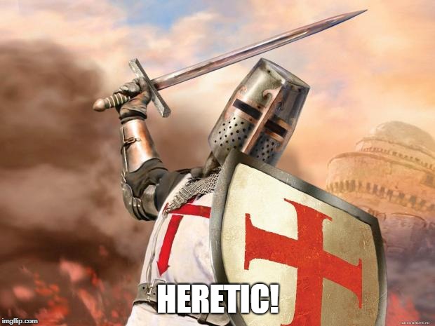 crusader | HERETIC! | image tagged in crusader | made w/ Imgflip meme maker