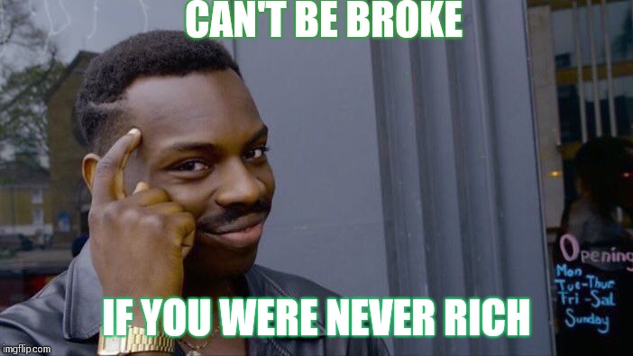 Roll Safe Think About It | CAN'T BE BROKE; IF YOU WERE NEVER RICH | image tagged in memes,roll safe think about it | made w/ Imgflip meme maker