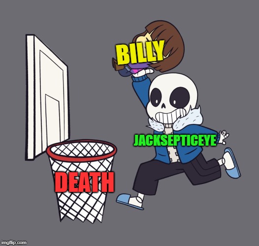 get dunked on | BILLY; JACKSEPTICEYE; DEATH | image tagged in get dunked on | made w/ Imgflip meme maker