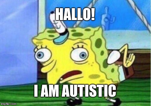 Mocking Spongebob | HALLO! I AM AUTISTIC | image tagged in memes,mocking spongebob | made w/ Imgflip meme maker