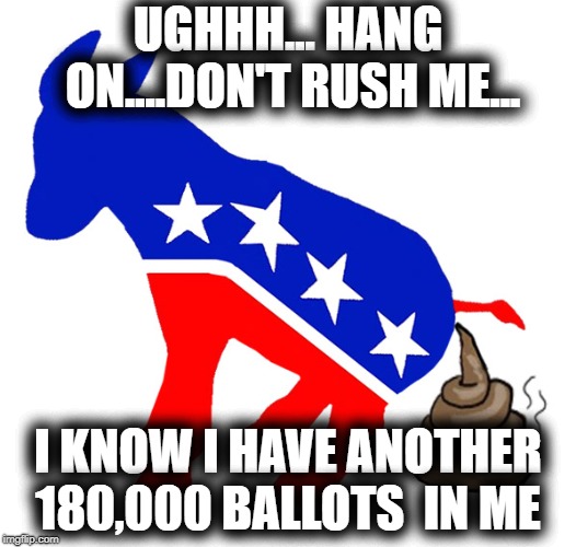 DEMOCRAPSSSSSS | UGHHH... HANG ON....DON'T RUSH ME... I KNOW I HAVE ANOTHER 180,000 BALLOTS  IN ME | image tagged in democrat donkey pooping,voting ballot,florida,republicans,cheating | made w/ Imgflip meme maker