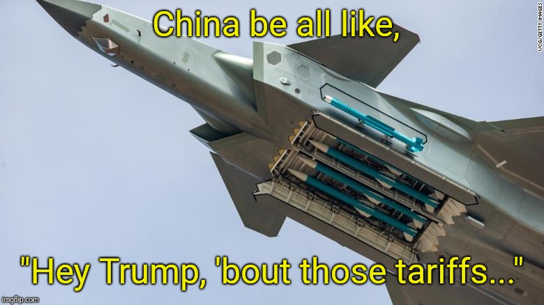 China be all like, "Hey Trump, 'bout those tariffs..." | image tagged in china stealth fighter | made w/ Imgflip meme maker