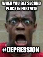 fortnite | WHEN YOU GET SECOND PLACE IN FORTNITE; #DEPRESSION | image tagged in fortnite | made w/ Imgflip meme maker