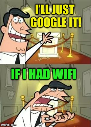 This Is Where I'd Put My Trophy If I Had One Meme | I’LL JUST GOOGLE IT! IF I HAD WIFI | image tagged in memes,this is where i'd put my trophy if i had one | made w/ Imgflip meme maker