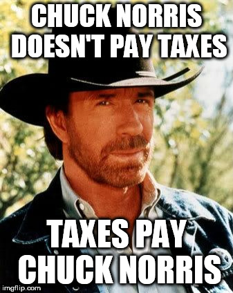 Chuck Norris Meme | CHUCK NORRIS DOESN'T PAY TAXES; TAXES PAY CHUCK NORRIS | image tagged in memes,chuck norris | made w/ Imgflip meme maker