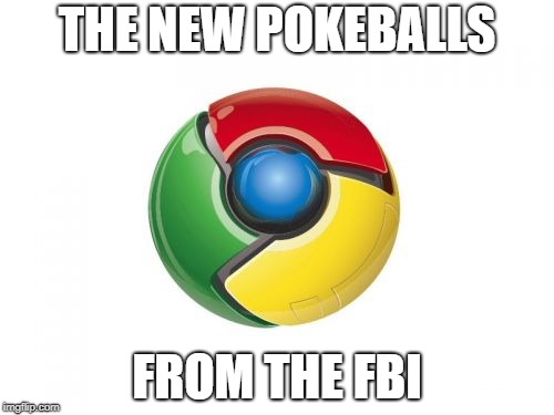 Google Chrome Meme | THE NEW POKEBALLS; FROM THE FBI | image tagged in memes,google chrome | made w/ Imgflip meme maker