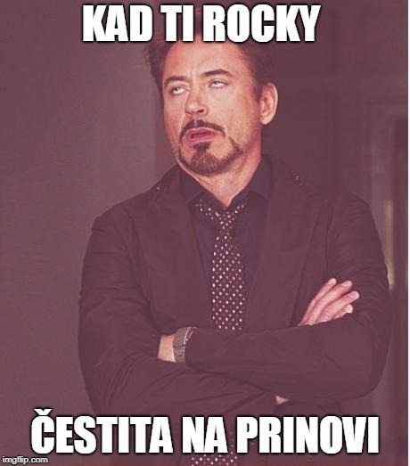 Face You Make Robert Downey Jr Meme | KAD TI ROCKY; ČESTITA NA PRINOVI | image tagged in memes,face you make robert downey jr | made w/ Imgflip meme maker