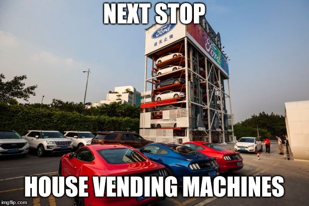 the broad horizon | NEXT STOP; HOUSE VENDING MACHINES | image tagged in cars,vending machine,current events | made w/ Imgflip meme maker