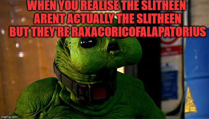 Raxacoricofalapatorius | WHEN YOU REALISE THE SLITHEEN ARENT ACTUALLY THE SLITHEEN BUT THEY'RE RAXACORICOFALAPATORIUS | image tagged in shocking raxacoricofalapatorius | made w/ Imgflip meme maker