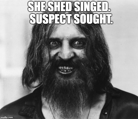 Crazy Looking Man | SHE SHED SINGED.  SUSPECT SOUGHT. | image tagged in crazy looking man | made w/ Imgflip meme maker