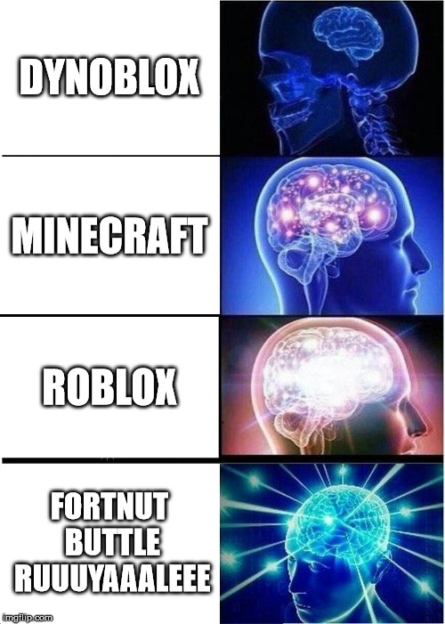 Evolution | DYNOBLOX; MINECRAFT; ROBLOX; FORTNUT BUTTLE RUUUYAAALEEE | image tagged in memes,expanding brain | made w/ Imgflip meme maker