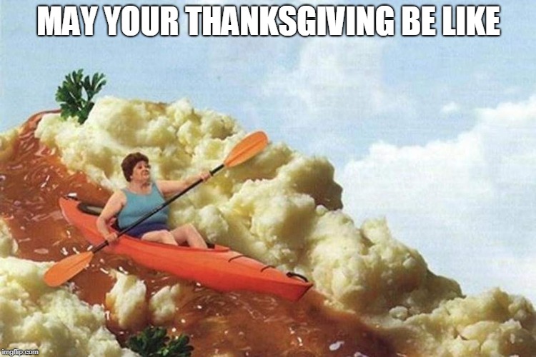 MAY YOUR THANKSGIVING BE LIKE | image tagged in thanksgiving,funny,old,gravy,grandma | made w/ Imgflip meme maker