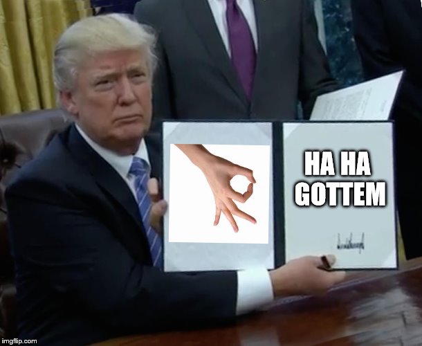 Trump Bill Signing | HA HA GOTTEM | image tagged in memes,trump bill signing | made w/ Imgflip meme maker