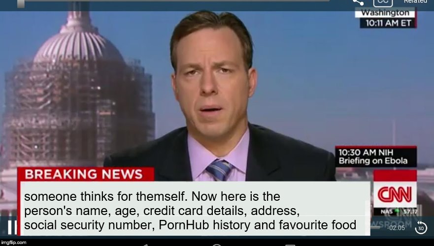 cnn breaking news template | someone thinks for themself. Now here is the person's name, age, credit card details, address, social security number, PornHub history and f | image tagged in cnn breaking news template | made w/ Imgflip meme maker
