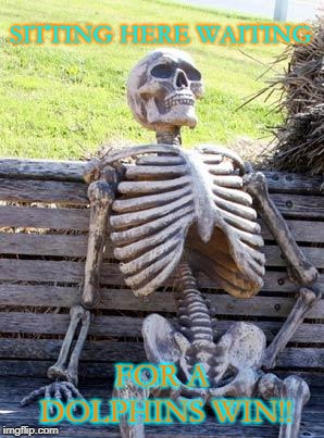 Waiting Skeleton | SITTING HERE WAITING; FOR A DOLPHINS WIN!! | image tagged in memes,waiting skeleton | made w/ Imgflip meme maker