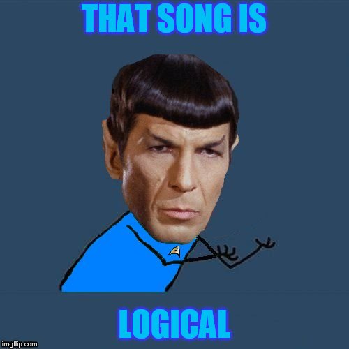 Y U No Spock | THAT SONG IS LOGICAL | image tagged in y u no spock | made w/ Imgflip meme maker