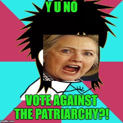 The Hillary Patriarchy, Misogyny, Broken Record.  | Y U NO; VOTE AGAINST THE PATRIARCHY?! | image tagged in y u no music 80s mullet,vote against male dominated society | made w/ Imgflip meme maker