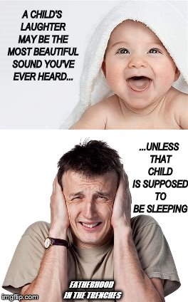 Hard to Hear | A CHILD'S LAUGHTER MAY BE THE MOST BEAUTIFUL SOUND YOU'VE EVER HEARD... ...UNLESS THAT CHILD IS SUPPOSED TO BE SLEEPING; FATHERHOOD IN THE TRENCHES | image tagged in children,parenting,sleeping | made w/ Imgflip meme maker