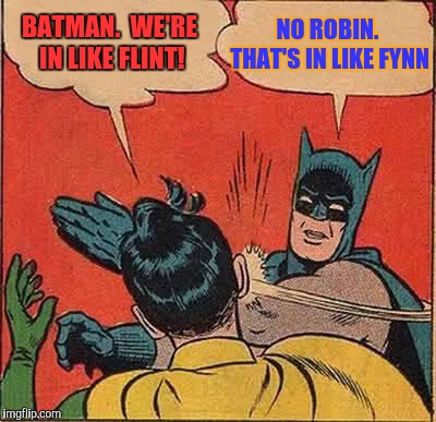 Oh James | NO ROBIN. THAT'S IN LIKE FYNN; BATMAN.  WE'RE IN LIKE FLINT! | image tagged in memes,batman slapping robin,errol flynn | made w/ Imgflip meme maker