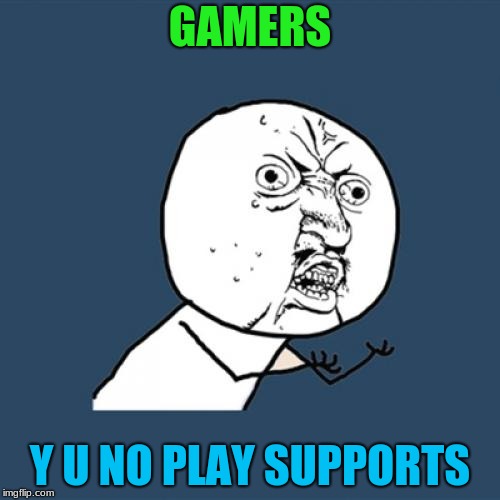 Y U NOvember, a socrates and punman21 event | GAMERS; Y U NO PLAY SUPPORTS | image tagged in memes,y u no,y u november,gamers,gaming,funny | made w/ Imgflip meme maker