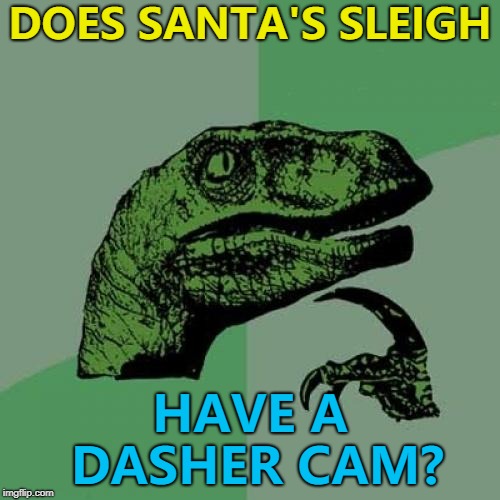 YouTube Christmas Day - "Idiot in a 747 cuts me off"... :) | DOES SANTA'S SLEIGH; HAVE A DASHER CAM? | image tagged in memes,philosoraptor,santa,dash cam,christmas | made w/ Imgflip meme maker