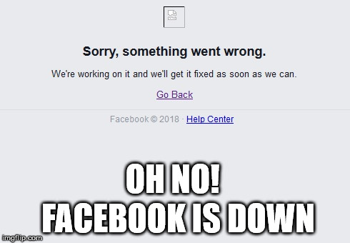 Facebook is Down and it's the End of the World!  | OH NO! FACEBOOK IS DOWN | image tagged in facebook,facebook is down,end of the world,social more media | made w/ Imgflip meme maker