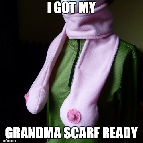 I GOT MY GRANDMA SCARF READY | made w/ Imgflip meme maker