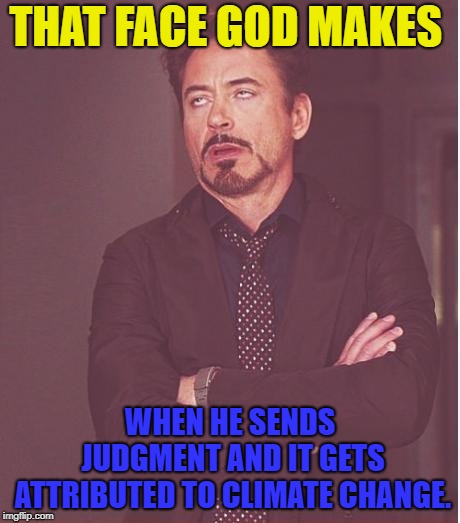 That Face | THAT FACE GOD MAKES; WHEN HE SENDS JUDGMENT AND IT GETS ATTRIBUTED TO CLIMATE CHANGE. | image tagged in judgment,climate change | made w/ Imgflip meme maker