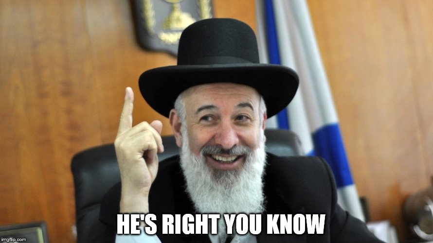 He's Right Rabbi | HE'S RIGHT YOU KNOW | image tagged in he's right rabbi | made w/ Imgflip meme maker