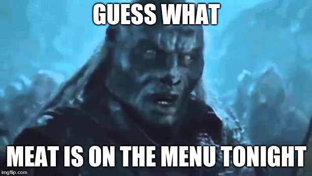 Lord of the Rings Meat's back on the menu | GUESS WHAT MEAT IS ON THE MENU TONIGHT | image tagged in lord of the rings meat's back on the menu | made w/ Imgflip meme maker