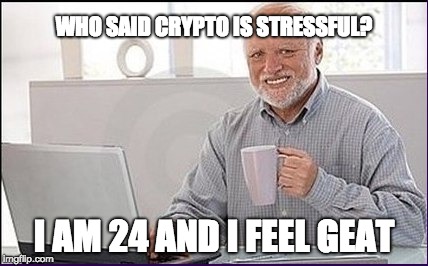 Old guy computer | WHO SAID CRYPTO IS STRESSFUL? I AM 24 AND I FEEL GEAT | image tagged in old guy computer | made w/ Imgflip meme maker