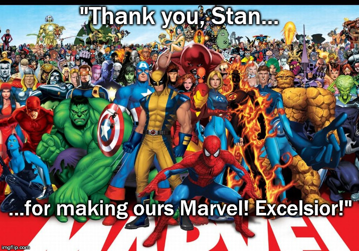 "Thank you, Stan... ...for making ours Marvel! Excelsior!" | made w/ Imgflip meme maker
