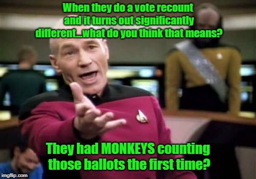 Incorrigible Incompetence Is 
What It Means | When they do a vote recount and it turns out significantly different...what do you think that means? They had MONKEYS counting those ballots the first time? | image tagged in memes,picard wtf,vote recount,the election process,incompetence | made w/ Imgflip meme maker